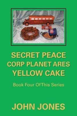 Secret Peace Corp Planet Ares Yellow Cake: Book Four of This Series - John Jones - cover