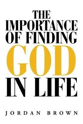 The Importance of Finding God in Life - Jordan Brown - cover