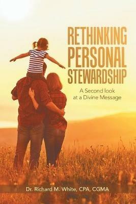 Rethinking Personal Stewardship: A Second Look at a Divine Message - Richard M White Cpa Cgma - cover