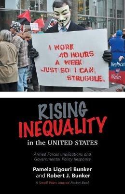 Rising Inequality in the United States: Armed Forces Implications and Governmental Policy Response - Robert J Bunker,Pamela Ligouri Bunker - cover