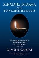 Sanatana Dharma and Plantation Hinduism (Second Edition Volume 1): Explorations and Reflections of an Indian Guyanese Hindu