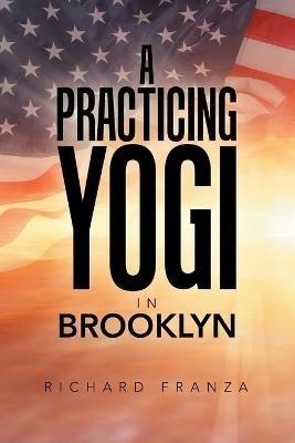 A Practicing Yogi in Brooklyn - Richard Franza - cover