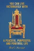 You Can Live Victoriously with a Peaceful, Purposeful and Powerful Life - God's Servant - cover