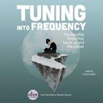 Tuning Into Frequency: The Invisible Force That Heals Us and the Planet