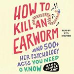 How to Kill an Earworm: And 500+ Other Psychology Facts You Need to Know