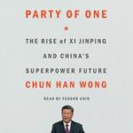 Party of One: The Rise of XI Jinping and China's Superpower Future