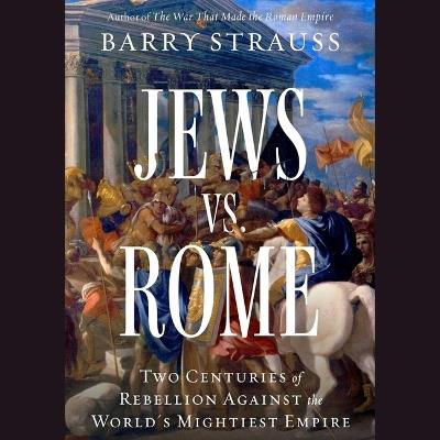 Jews vs. Rome: Two Centuries of Rebellion Against the World's Mightiest Empire - Barry Strauss - cover