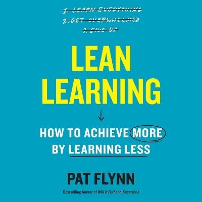 Lean Learning: How to Achieve More by Learning Less - Pat Flynn - cover