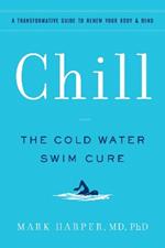 Chill: The Cold Water Swim Cure—?A Transformative Guide to Renew Your Body and Mind