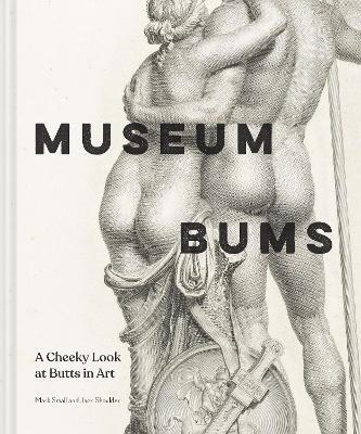 Museum Bums: A Cheeky Look at Butts in Art - Jack Shoulder,Mark Small - cover