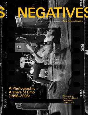 Negatives: A Photographic Archive of Emo (1996-2006) - Amy Fleisher Madden - cover