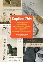 Caption This: A Photographic Collection of Amusing Comments, Snarky Asides, and Romantic Admissions