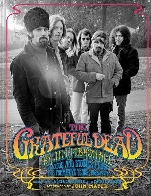 The Grateful Dead by Jim Marshall: Photos and Stories from the Formative Years, 1966–1977 - Jim Marshall,Amelia Davis,David Gans - cover