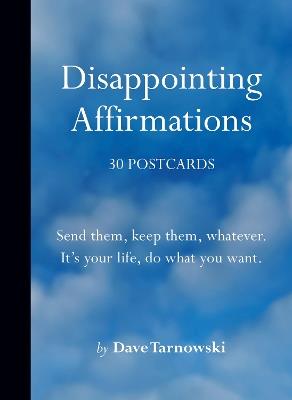 Disappointing Affirmations: 30 Postcards: Send them, keep them, whatever. It's your life, do what you want. - Dave Tarnowski - cover