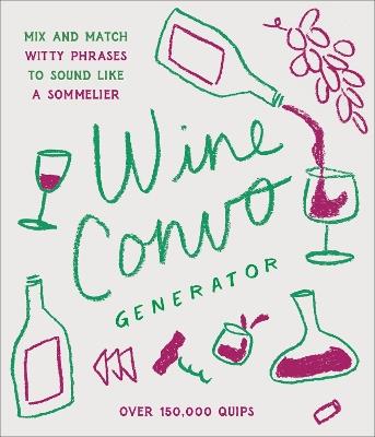 Wine Convo Generator: Mix and Match Witty Phrases to Sound like a Sommelier - Chastity Cooper - cover