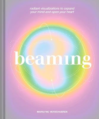 Beaming: Radiant Visualizations and Meditations to Expand Your Mind and Open Your Heart - Marilyne Verschueren - cover