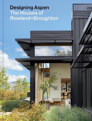 Designing Aspen: The Houses of Rowland+Broughton - John Rowland,Sarah Broughton - cover