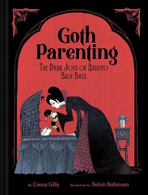 Goth Parenting: The Dark Joys of Raising Baby Bats - Casey Gilly - cover