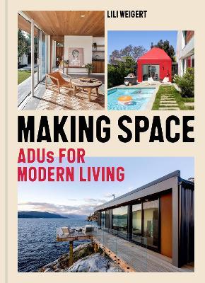Making Space: ADUs for Modern Living - Lili Weigert - cover