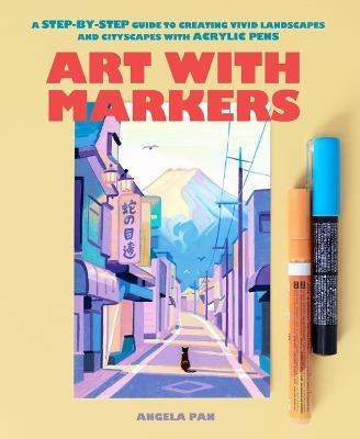Art with Markers: A Step-By-Step Guide to Creating Vivid Landscapes and Cityscapes with Acrylic Pens - Angela Pan - cover