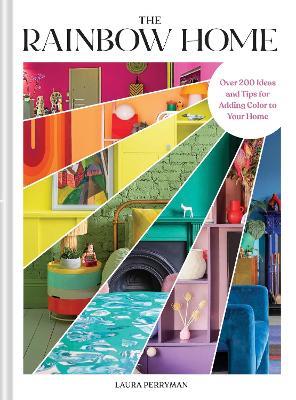 The Rainbow Home: Over 200 Ideas and Tips for Adding Color to Your Home - Laura Perryman - cover