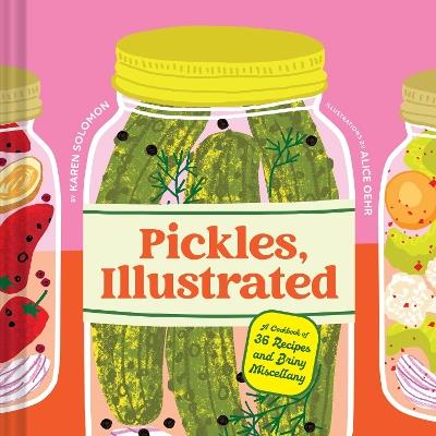 Pickles, Illustrated: A Cookbook of 36 Recipes and Briny Miscellany - Karen Solomon - cover