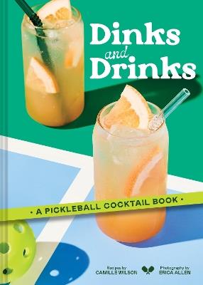 Dinks and Drinks: A Pickleball Cocktail Book - Camille Wilson - cover