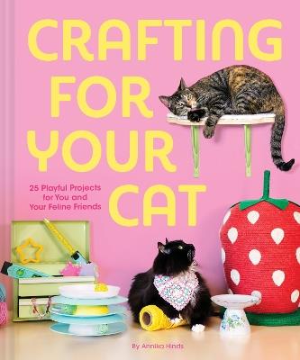 Crafting for Your Cat: 25 Playful Projects for You and Your Feline Friends - Annika Hinds - cover