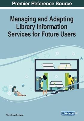 Managing and Adapting Library Information Services for Future Users - cover