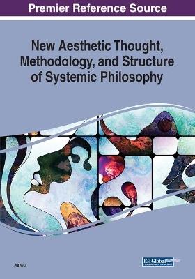 New Aesthetic Thought, Methodology, and Structure of Systemic Philosophy - Jie Wu - cover