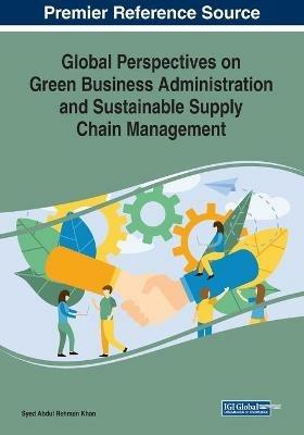 Global Perspectives on Green Business Administration and Sustainable Supply Chain Management - cover