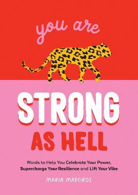 You Are Strong as Hell: Words to Help You Celebrate Your Power, Supercharge Your Resilience and Lift Your Vibe - Maria Medeiros - cover