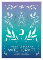 The Little Book of Witchcraft: An Introduction to Magick and White Witchcraft