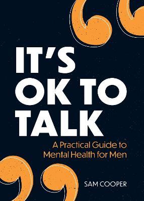 It's OK to Talk: A Practical Guide to Mental Health for Men - Sam Cooper - cover
