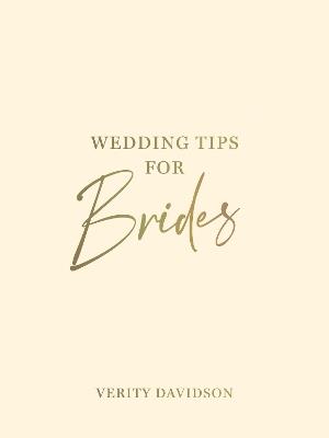Wedding Tips for Brides: Helpful Tips, Smart Ideas and Disaster Dodgers for a Stress-Free Wedding Day - Verity Davidson - cover