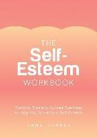 The Self-Esteem Workbook: Practical Tips and Guided Exercises to Help You Boost Your Self-Esteem