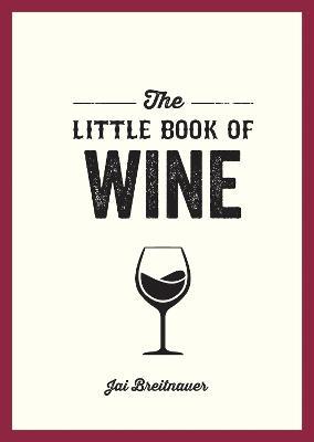 The Little Book of Wine: A Pocket Guide to the Wonderful World of Wine Tasting, History, Culture, Trivia and More - Jai Breitnauer - cover