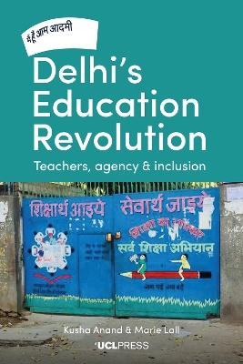 Delhi's Education Revolution: Teachers, Agency and Inclusion - Kusha Anand,Marie Lall - cover