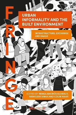 Urban Informality and the Built Environment: Infrastructure, Exchange and Image - cover