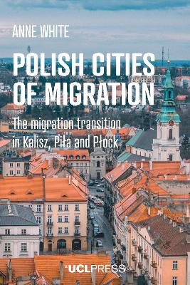 Polish Cities of Migration: The Migration Transition in Kalisz, Pila and PlOck - Anne White - cover