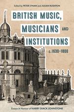 British Music, Musicians and Institutions, c. 1630-1800