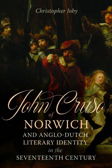John Cruso of Norwich and Anglo-Dutch Literary Identity in the Seventeenth Century