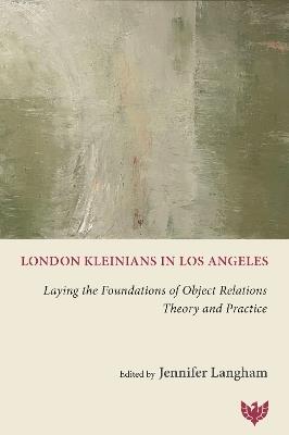 London Kleinians in Los Angeles: Laying the Foundations of Object Relations Theory and Practice - cover
