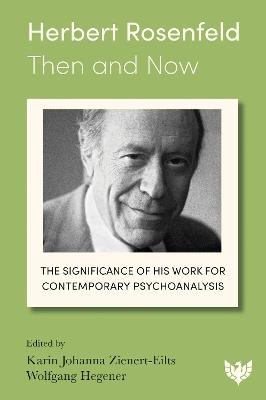 Herbert Rosenfeld – Then and Now: The Significance of His Work for Contemporary Psychoanalysis - cover