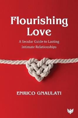 Flourishing Love: A Secular Guide to Lasting Intimate Relationships - Enrico Gnaulati - cover