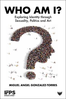 Who Am I?: Exploring Identity through Sexuality, Politics and Art - Miguel Angel Gonzalez-Torres - cover