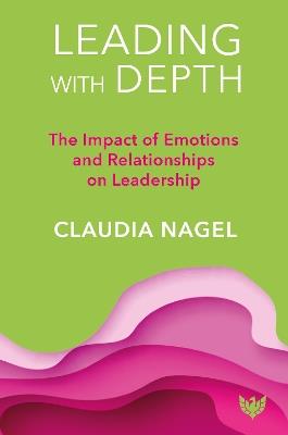 Leading with Depth: The Impact of Emotions and Relationships on Leadership - Claudia Nagel - cover