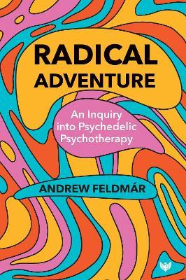 Radical Adventure: An Inquiry into Psychedelic Psychotherapy - Andrew Feldmár - cover