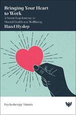 Bringing Your Heart to Work: A Seven-Step Journey to Mental Health and Wellbeing