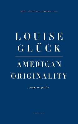 American Originality: Essays on Poetry - Louise Gluck - cover